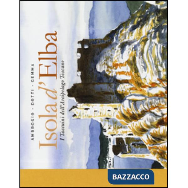 Isola d'Elba. I taccuini dell'arcipelago toscano. Ediz. illustrata