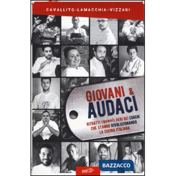 Giovani & audaci. Ritratti (quasi) veri dei cuochi che stanno rivoluzionando la cucina italiana