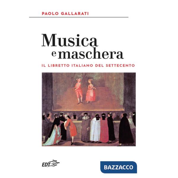 Musica e maschera. Il libretto italiano del Settecento