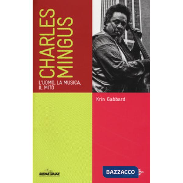 Charles Mingus. L'uomo, la musica, il mito