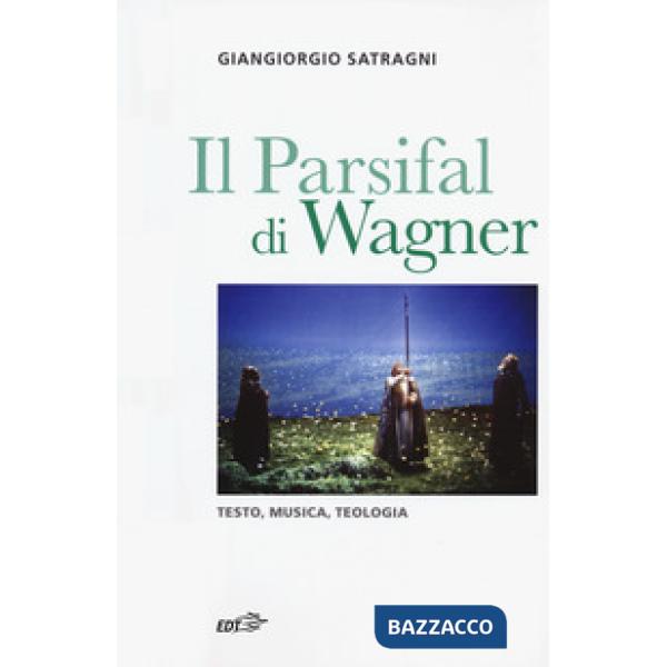 Parsifal di Wagner. Testo, musica, teologia (Il)