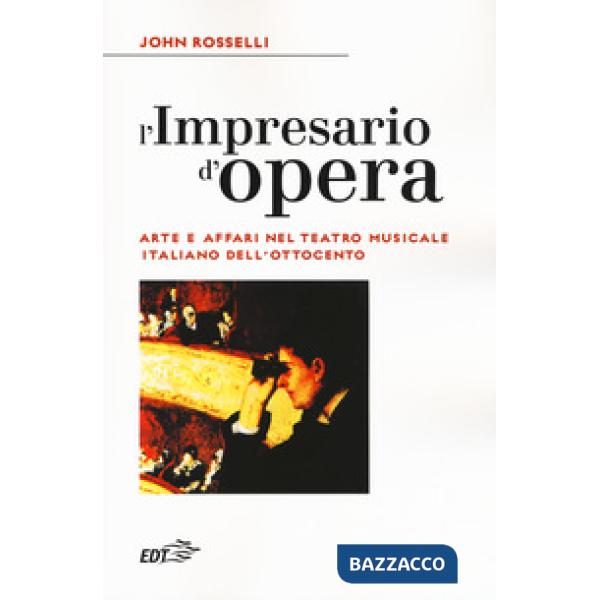 Impresario d'opera. Arte e affari nel teatro musicale italiano dell'Ottocento (L')