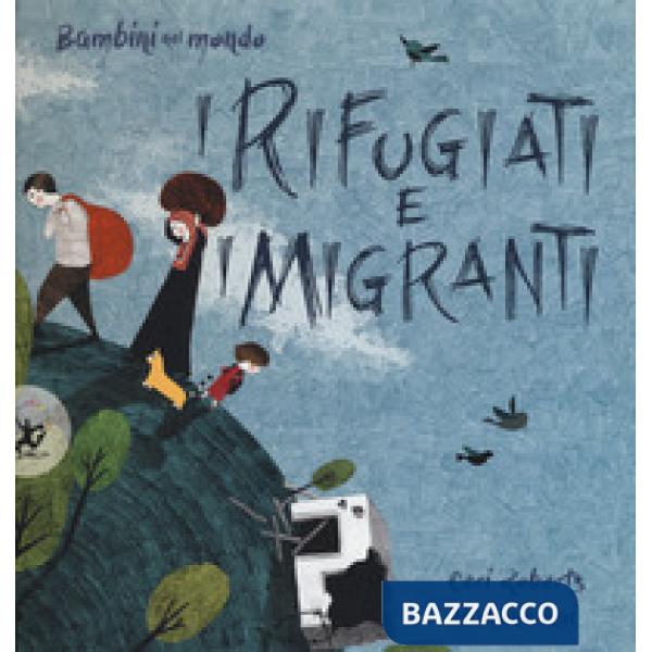 Rifugiati e i migranti. Bambini nel mondo. Ediz. a colori (I)