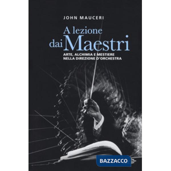 A lezione dai maestri. Arte, alchimia e mestiere nella direzione d'orchestra