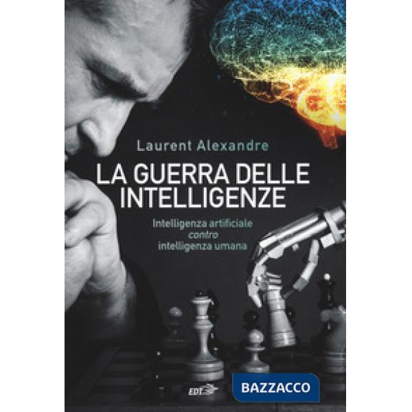 Guerra delle intelligenze. Intelligenza artificiale «contro» intelligenza umana (La)