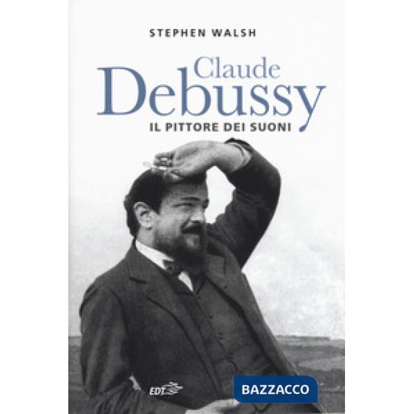 Claude Debussy. Il pittore dei suoni