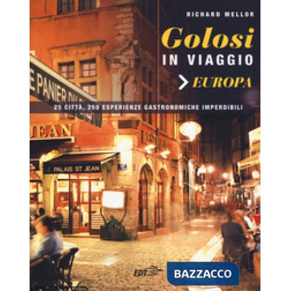 Golosi in viaggio. 25 città, 250 esperienze gastronomiche imperdibili