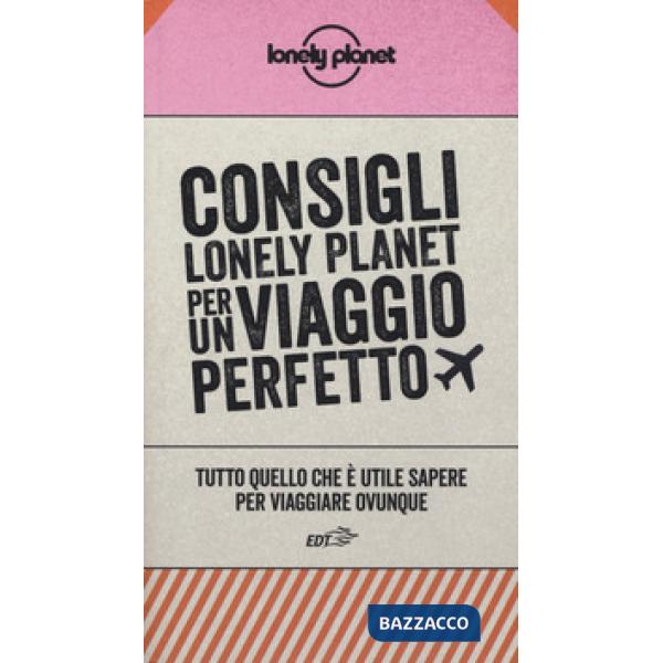 Consigli Lonely Planet per un viaggio perfetto. Tutto quello che è utile sapere per viaggiare ovunque