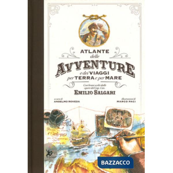 Atlante delle avventure e dei viaggi per terra e per mare. Con brani scelti dalle opere del Cap. Cav. Emilio Salgari. Ediz. a co