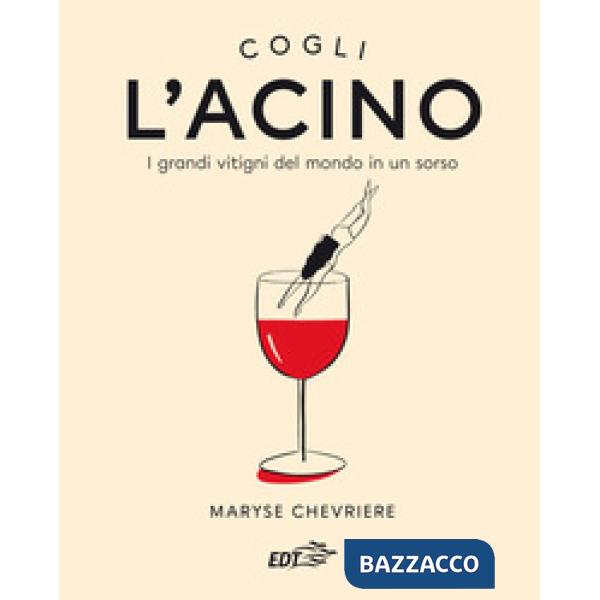 Cogli l'acino. I grandi vitigni del mondo in un sorso