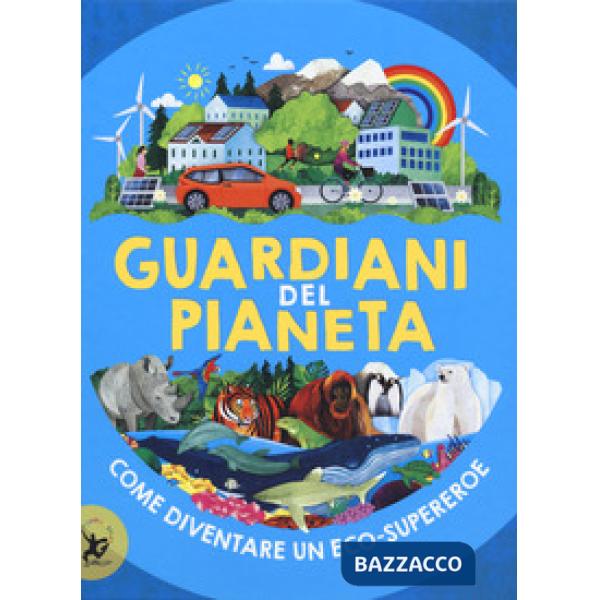 Guardiani del pianeta. Come diventare un eco-supereroe