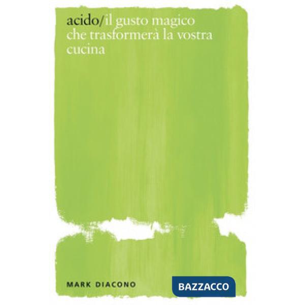 Acido. Il gusto magico che trasformerà la vostra cucina