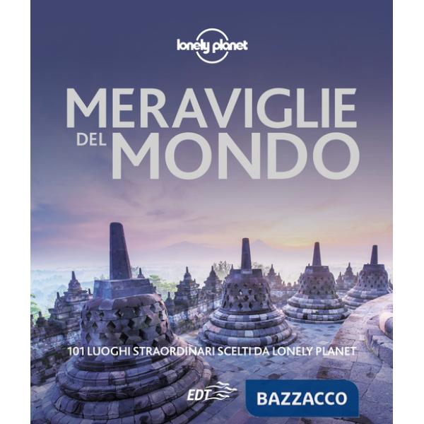 Meraviglie del mondo. 101 luoghi straordinari scelti da Lonely Planet