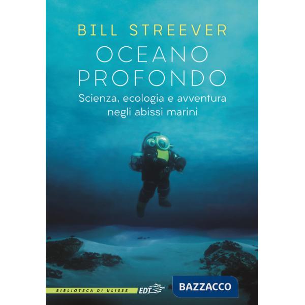Oceano profondo. Scienza, ecologia e avventura negli abissi marini