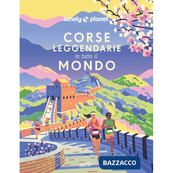 Corse leggendarie in tutto il mondo. 200 proposte per correre in 60 paesi nei 5 continenti. Ediz. a colori