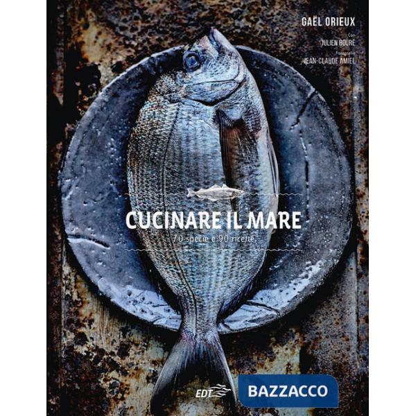 Cucinare il mare. 70 specie e 90 ricette