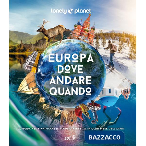 Europa, dove andare quando. La guida per pianificare il viaggio perfetto in ogni mese dell'anno. Ediz. a colori