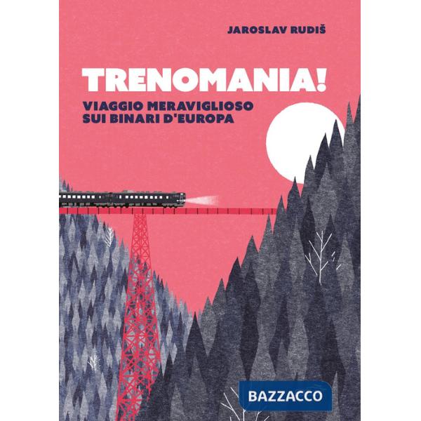 Trenomania! Viaggio meraviglioso sui binari d'Europa