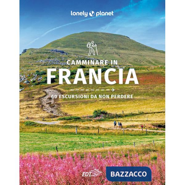 Camminare in Francia. 60 escursioni da non perdere