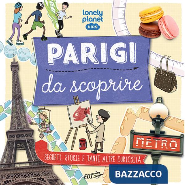 Parigi da scoprire. Segreti, storie e tante altre curiosità