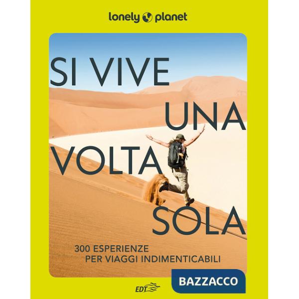 Si vive una volta sola. 300 esperienze per viaggi indimenticabili
