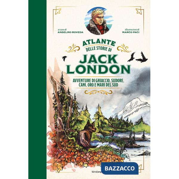 Atlante delle storie di Jack London. Avventure di ghiaccio, sudore, cani, oro e mari del Sud