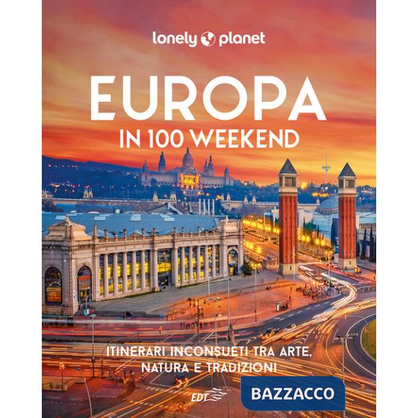 Europa in 100 weekend. Itinerari inconsueti tra arte, natura e tradizione. Ediz. illustrata