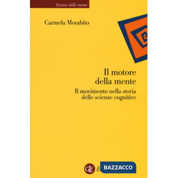 Motore della mente. Il movimento nella storia delle scienze cognitive (Il)