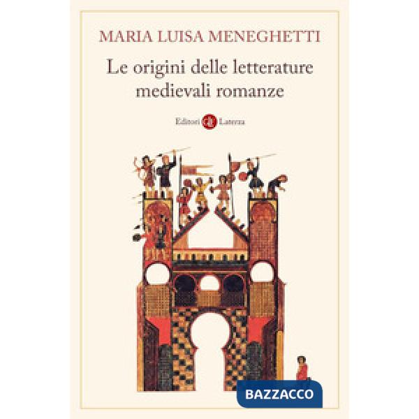 Origini delle letterature medievali romanze. Storia delle letterature medievali romanze. Nuova ediz. (Le)