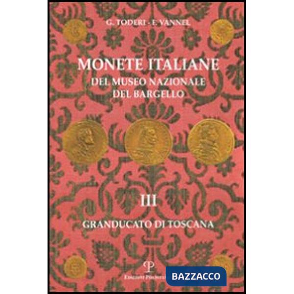 Monete italiane del Museo nazionale del Bargello. Vol. 3: Granducato di Toscana