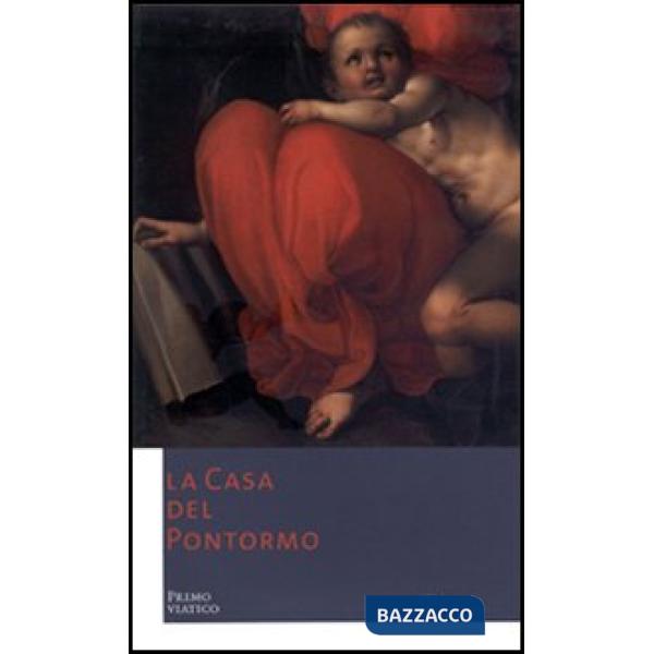 Casa del Pontormo. Primo viatico. Ediz. italiana e inglese (La)