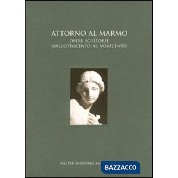 Attorno al marmo. Opere scultoree dall'Ottocento al Novecento