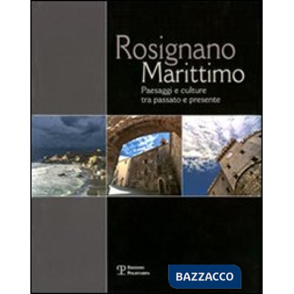 Rosignano Marittimo. Paesaggi e culture tra passato e presente