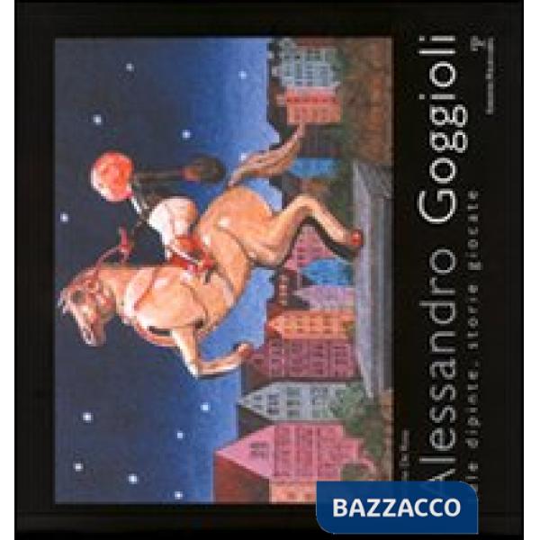 Alessandro Goggioli. Tele dipinte, storie giocate. Ediz. illustrata