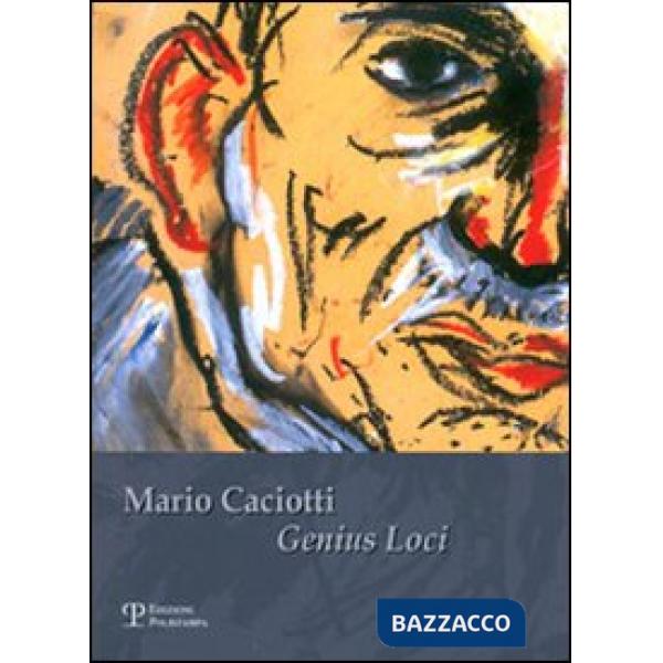 Mario Caciotti. Genius Loci. Catalogo della mostra (Calenzano,16 dicembre 2006-7