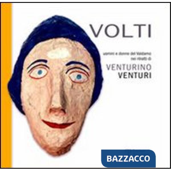 Volti. Uomini e donne del Valdarno nei ritratti di Venturino Venturi. Ediz. illu