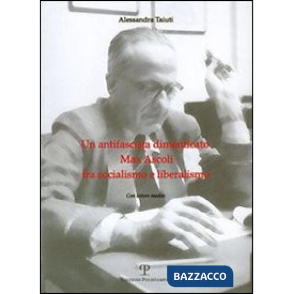 Antifascista dimenticato: Max Ascoli fra socialismo e liberalismo. Con lettere i