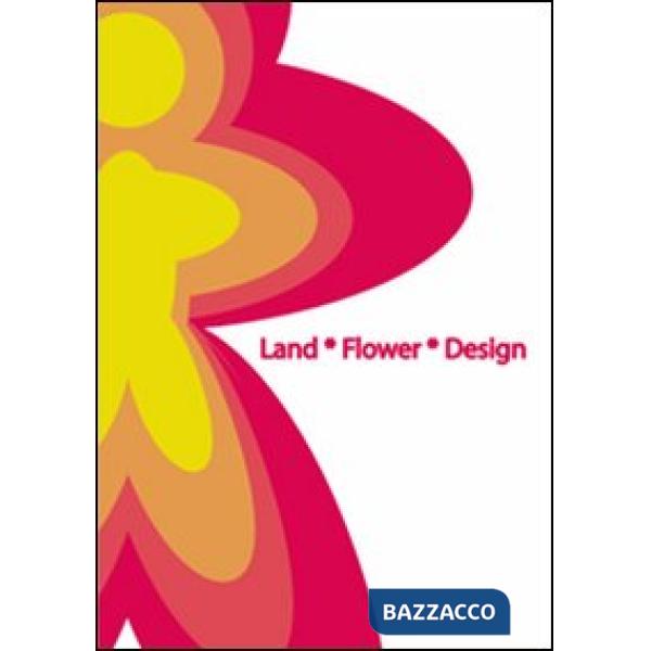 Land Flower Design. Marchi dell'eccellenza pistoiese. Ediz. illustrata