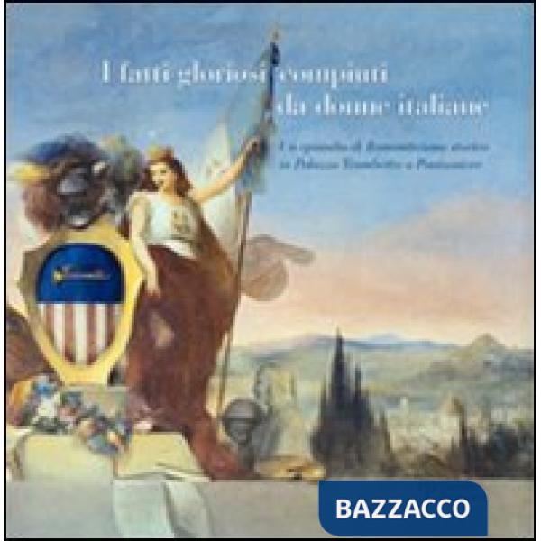Fatti gloriosi compiuti da donne italiane. Un episodio di Romanticismo storico i