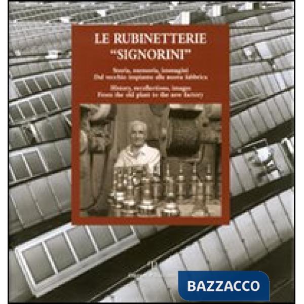 Rubinetterie «Signorini». Storia, memoria, immagini. Dal vecchio impianto alla n
