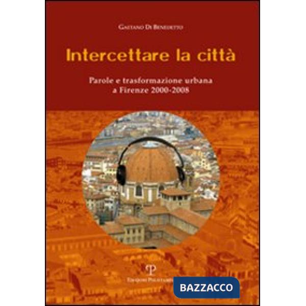 Intercettare la città. Parole e trasformazione urbana a Firenze (2000-2008)