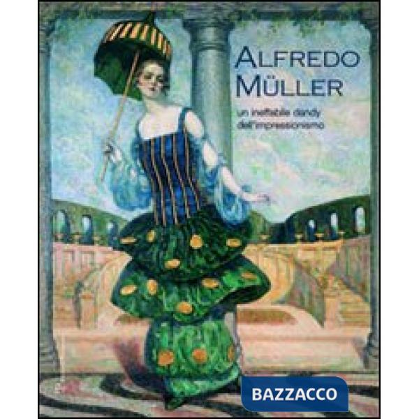 Alfredo Müller. Un ineffabile dandy dell'impressionismo. Ediz. illustrata