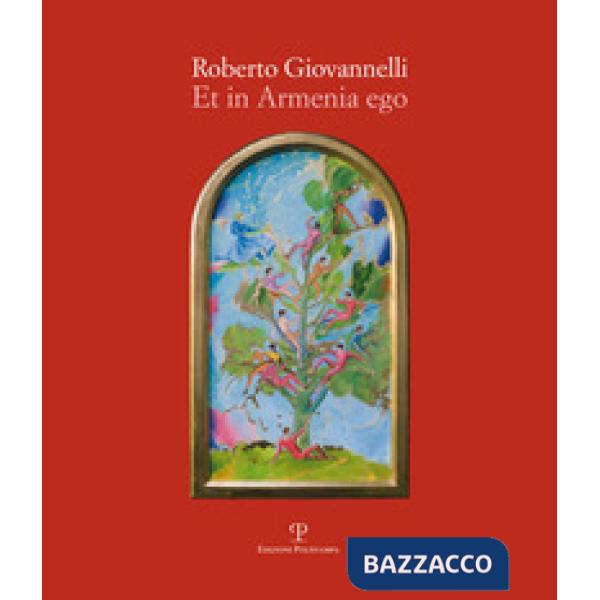 Roberto Giovannelli. Et in Armenia ego. Ediz. illustrata