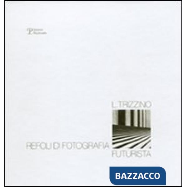 Lucio Trizzino. Refoli di fotografia futurista. Ediz. illustrata