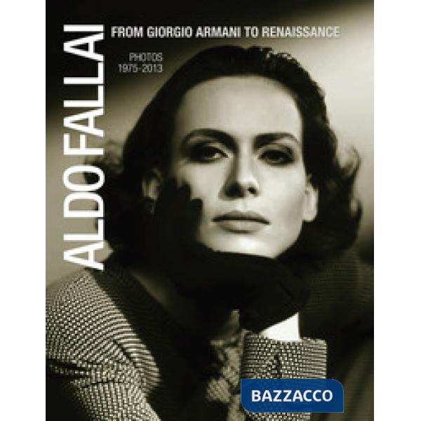 Aldo Fallai from Giorgio Armani to Renaissance. Photos 1975-2013. Ediz. italiana e inglese