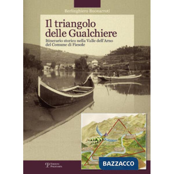 Triangolo delle gualchiere. Itinerario storico nella Valle dell'Arno del comune di Fiesole. Ediz. illustrata (Il)