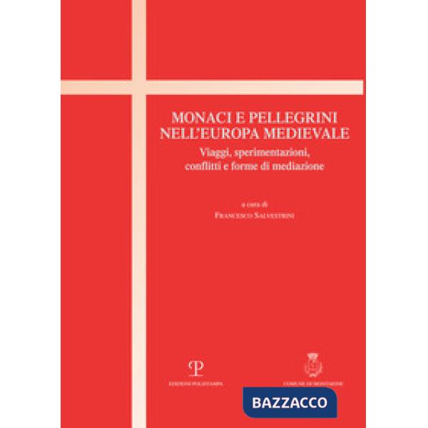 Monaci e pellegrini nell'Europa medievale. Viaggi, sperimentazioni, conflitti e forme di mediazione