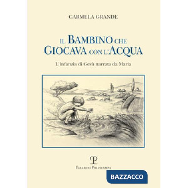 Bambino che giocava con l'acqua. L'infanzia di Gesù narrata da Maria (Il)
