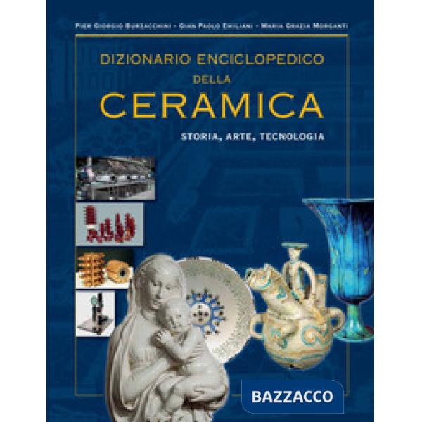 Dizionario enciclopedico della ceramica. Storia, arte, tecnologia. Ediz. illustr