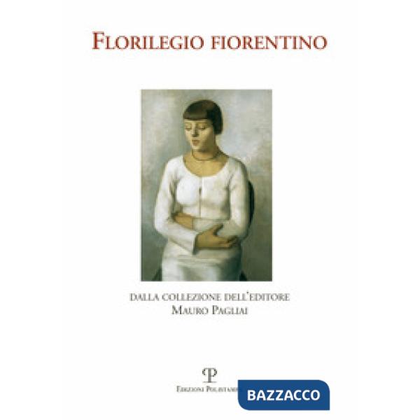 Florilegio fiorentino. Dalla collezione dell'editore Mauro Pagliai. Ediz. illust